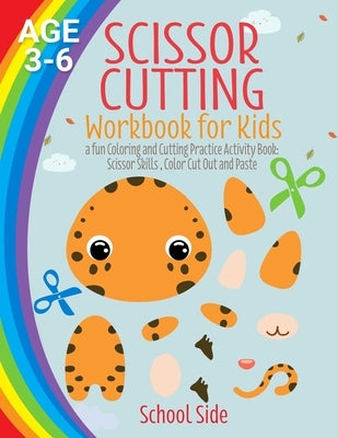 Scissor Cutting Workbook for Kids: A Fun Coloring and Cutting Practice Activity Book: Scissor Skills, Color Cut Out and Paste - Age 3 - 6 by Side, School
