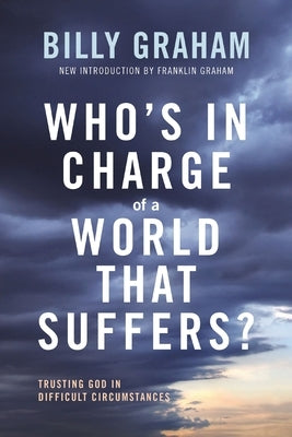 Who's in Charge of a World That Suffers?: Trusting God in Difficult Circumstances by Graham, Billy