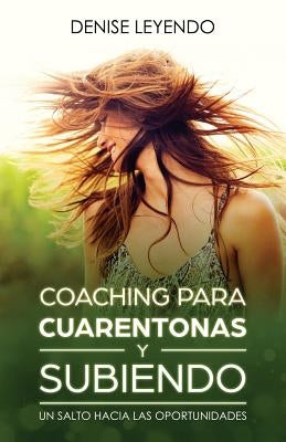 Coaching Para Cuarentonas y Subiendo: Un Salto Hacia las Oportunidades by Leyendo, Denise