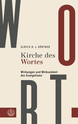 Kirche Des Wortes: Wirkungen Und Wirksamkeit Des Evangeliums by Kortner, Ulrich H. J.