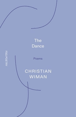 The Dance: Poems by Wiman, Christian