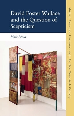 David Foster Wallace and the Question of Scepticism by Prout, Matt