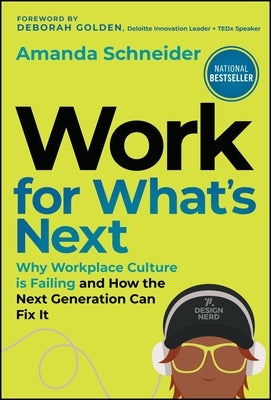 Work for What's Next: Why Workplace Culture Is Failing and How the Next Generation Can Fix It by Schneider, Amanda