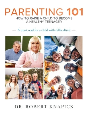 Parenting 101: How to Raise a Child to Become a Healthy Teenager by Knapick, Robert