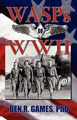 WASPs of WWII by Games, Ben R.