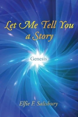 Let Me Tell You a Story: Genesis by Salisbury, Elfie F.