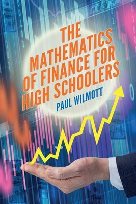 The Mathematics of Finance for High Schoolers by Wilmott, Paul