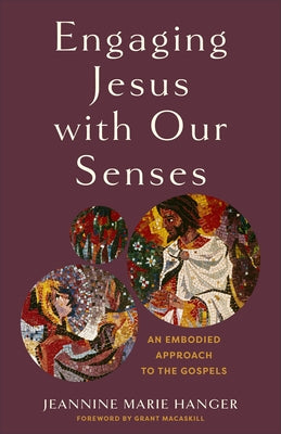 Engaging Jesus with Our Senses: An Embodied Approach to the Gospels by Hanger, Jeannine Marie