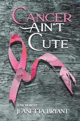 Cancer Ain't Cute by Bryant, Jeanetta