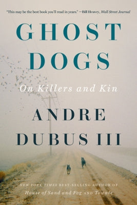 Ghost Dogs: On Killers and Kin by Dubus, Andre