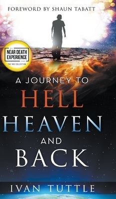 A Journey to Hell, Heaven, and Back by Tuttle, Ivan