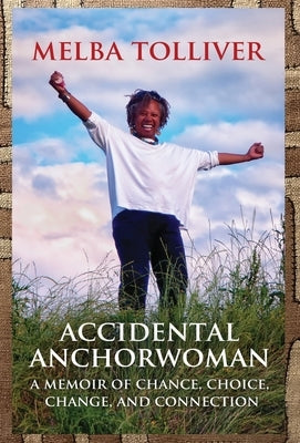 Accidental Anchorwoman: A Memoir of Chance, Choice, Change, and Connection by Tolliver, Melba