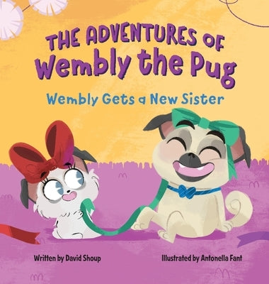 The Adventures of Wembly the Pug: Wembly Gets a New Sister by Shoup, David E.