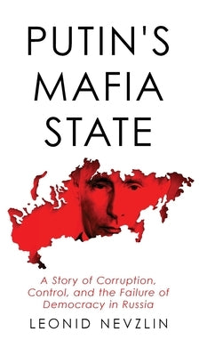 Putin's Mafia State: A Story of Corruption, Control, and the Failure of Democracy in Russia by Nevzlin, Leonid