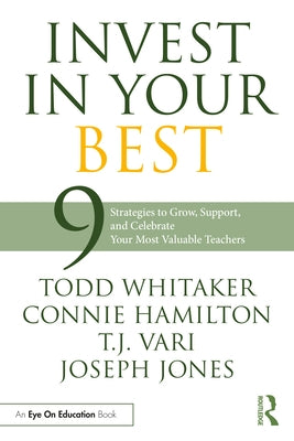 Invest in Your Best: 9 Strategies to Grow, Support, and Celebrate Your Most Valuable Teachers by Whitaker, Todd