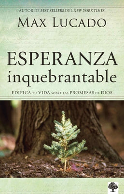 Esperanza Inquebrantable: Edifica Tu Vida Sobre Las Promesas de Dios. by Lucado, Max