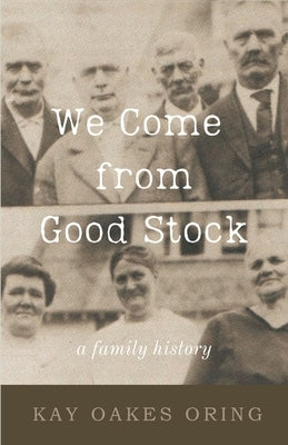 We Come from Good Stock: A Family History by Oring, Kay Oakes