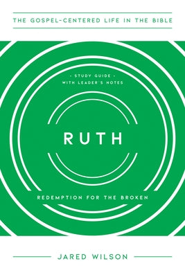 Ruth: Redemption for the Broken, Study Guide with Leader's Notes by Wilson, Jared C.