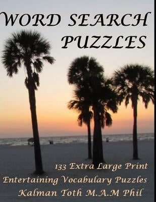 Word Search Puzzles: 133 Extra Large Print Entertaining Vocabulary Puzzles by Toth M. a. M. Phil, Kalman