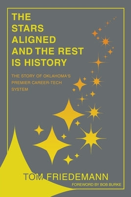 The Stars Aligned And The Rest Is History: The Story Of Oklahoma's Premiere Career-Tech System by Friedemann, Tom