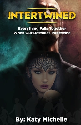 Intertwined: Everything Falls Together When Our Destinies Intertwine by Michelle, Katy