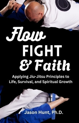 Flow, Fight, and Faith by Hunt, Jason