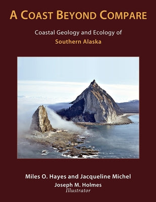 A Coast Beyond Compare: Coastal Geology and Ecology of Southern Alaska by Hayes, Miles O.
