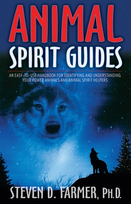 Animal Spirit Guides: An Easy-To-Use Handbook for Identifying and Understanding Your Power Animals Andanimal Spirit Helpers by Farmer, Steven D.