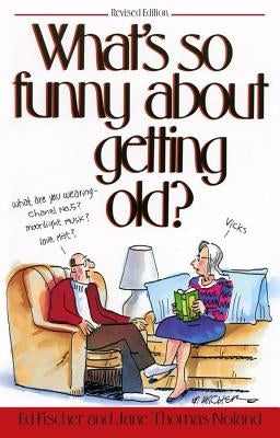 What's So Funny about Getting Old? by Fischer, Ed