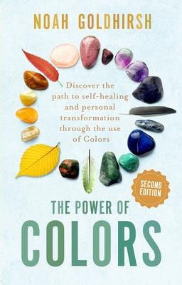 The Power of Colors, 2nd Edition: Discover the Path to Self-Healing and Personal Transformation Through the Use of Colors by Goldhirsh, Noah