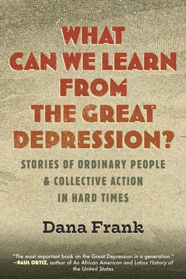 What Can We Learn from the Great Depression?: Stories of Ordinary People & Collective Action in Hard Times by Frank, Dana