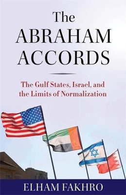 The Abraham Accords: The Gulf States, Israel, and the Limits of Normalization by Fakhro, Elham