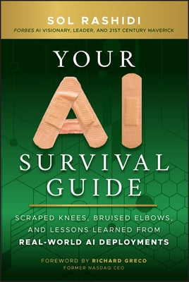 Your AI Survival Guide: Scraped Knees, Bruised Elbows, and Lessons Learned from Real-World AI Deployments by Rashidi, Sol