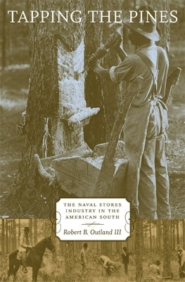 Tapping the Pines: The Naval Stores Industry in the American South by Outland, Robert B.