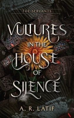 Vultures in the House of Silence by Latif, A. R.