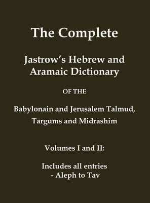 The Complete Jastrow's Hebrew and Aramaic Dictionary: Includes all entries - Aleph to Tav by Jastrow, Marcus