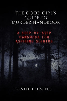 The Good Girl's Guide to Murder Handbook: A Step-by-Step Handbook for Aspiring Sleuths by Fleming, Kristie