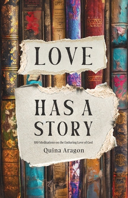 Love Has a Story: 100 Meditations on the Enduring Love of God by Aragon, Quina