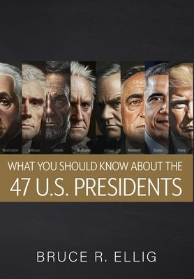 What You Should Know About the 47 US Presidents by Ellig, Bruce