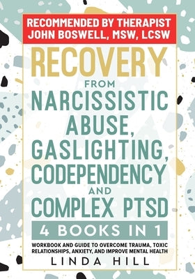Recovery from Narcissistic Abuse, Gaslighting, Codependency and Complex PTSD (4 Books in 1): Workbook and Guide to Overcome Trauma, Toxic ... and Reco by Hill, Linda