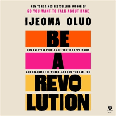 Be a Revolution: How Everyday People Are Fighting Oppression and Changing the World--And How You Can, Too by Oluo, Ijeoma