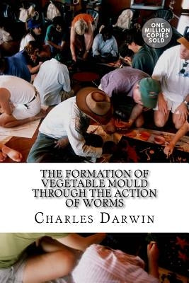 The Formation of Vegetable Mould Through the Action of Worms by Darwin, Charles