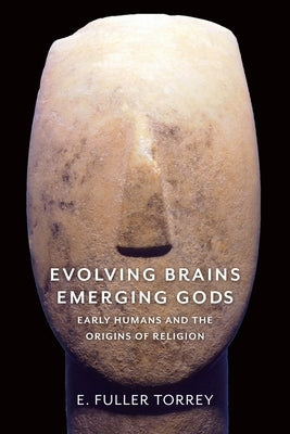 Evolving Brains, Emerging Gods: Early Humans and the Origins of Religion by Torrey, E. Fuller