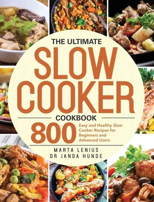 The Ultimate Slow Cooker Cookbook: 800 Easy and Healthy Slow Cooker Recipes for Beginners and Advanced Users by Lenius, Marta