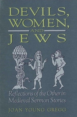 Devils, Women, and Jews: Reflections of the Other in Medieval Sermon Stories by Gregg, Joan Young