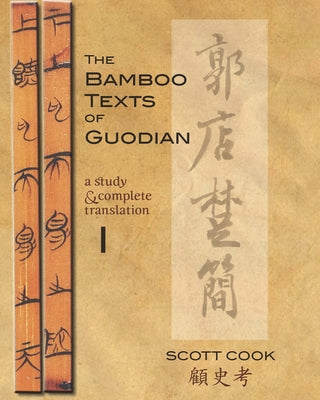 The Bamboo Texts of Guodian: A Study and Complete Translation, Volume 2 by Cook, Scott