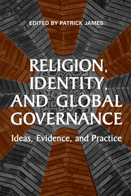 Religion, Identity, and Global Governance: Ideas, Evidence, and Practice by James, Patrick