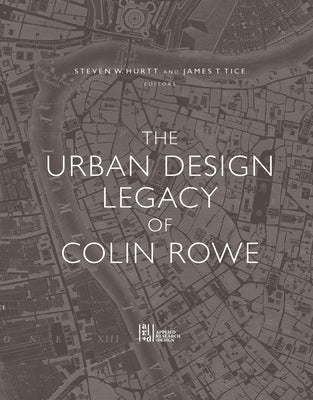 The Urban Design Legacy of Colin Rowe by Hurtt, Steven