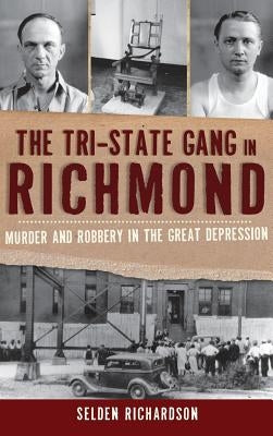 The Tri-State Gang in Richmond: Murder and Robbery in the Great Depression by Richardson, Selden