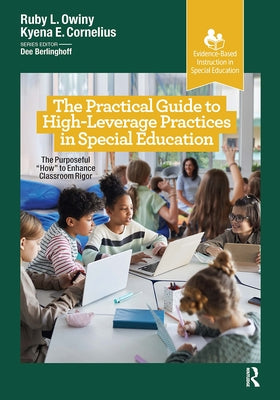 The Practical Guide to High-Leverage Practices in Special Education: The Purposeful "How" to Enhance Classroom Rigor by Owiny, Ruby L.